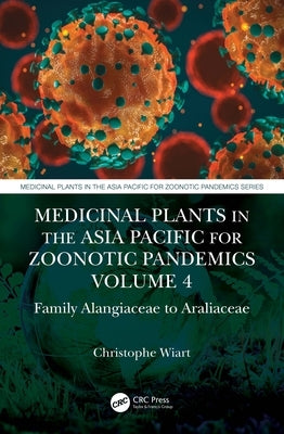 Medicinal Plants in the Asia Pacific for Zoonotic Pandemics, Volume 4: Family Alangiaceae to Araliaceae by Wiart, Christophe