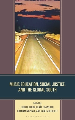 Music Education, Social Justice, and the Global South by Bruin, Leon de