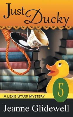 Just Ducky (A Lexie Starr Mystery, Book 5) by Glidewell, Jeanne