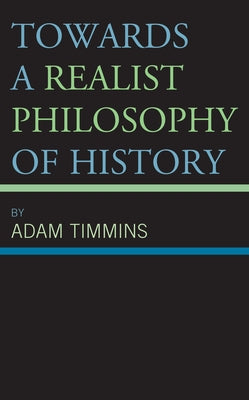 Towards a Realist Philosophy of History by Timmins, Adam
