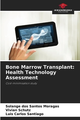 Bone Marrow Transplant: Health Technology Assessment by Dos Santos Moragas, Solange