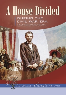 Turning Points--Actual and Alternate Histories: A House Divided During the Civil War Era by Carlisle, Rodney P.