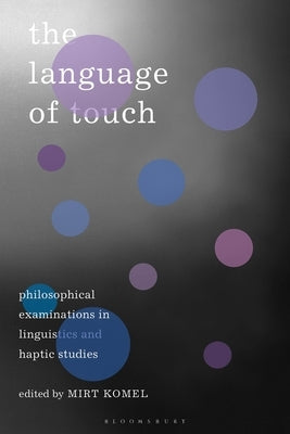 The Language of Touch: Philosophical Examinations in Linguistics and Haptic Studies by Komel, Mirt