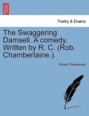 The Swaggering Damsell. a Comedy. Written by R. C. (Rob. Chamberlaine.). by Chamberlain, Robert