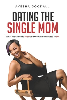 Dating the Single Mom: What Men Need to Know and What Women Need to Do by King, Elam B.