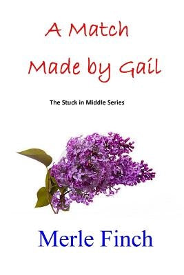 A Match Made by Gail: Second in the Stuck in Middle Series by Finch, Merle