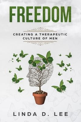 Freedom: Creating a Therapeutic Culture of Men by Lee, Linda D.