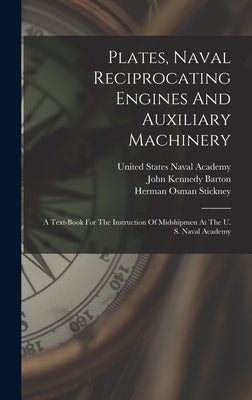 Plates, Naval Reciprocating Engines And Auxiliary Machinery: A Text-book For The Instruction Of Midshipmen At The U. S. Naval Academy by Barton, John Kennedy