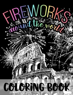 Fireworks Around the World: Black Background Coloring Book for Fourth of July and New Year's Eve Fireworks Celebrations in USA and World - Relaxin by Publishing, Dajil Fine Art