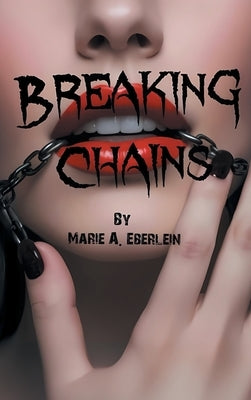 Breaking Chains by Eberlein, Marie A.
