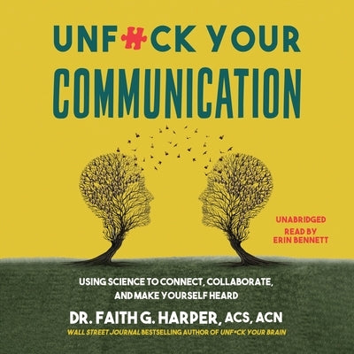 Unf*ck Your Communication: Using Science to Connect, Collaborate, and Make Yourself Heard by Acn