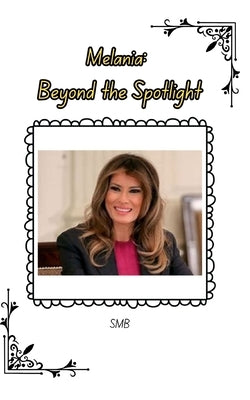 Melania: Beyond the Spotlight by Smb