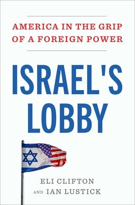 Israel's Lobby: America in the Grip of a Foreign Power by Clifton, Eli