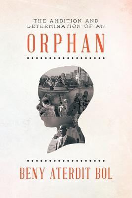 The Ambition and Determination of an Orphan: God in Firm Hope by Bol, Beny Aterdit