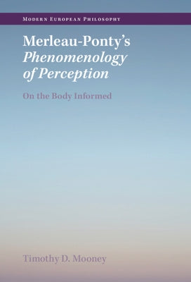 Merleau-Ponty's Phenomenology of Perception: On the Body Informed by Mooney, Timothy D.