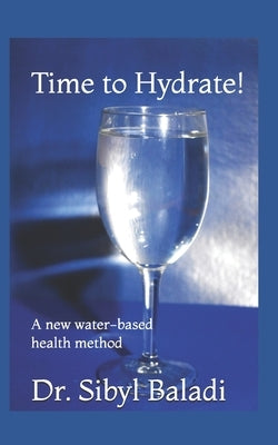 Time to Hydrate!: A new water-based health method by Baladi, Sibyl