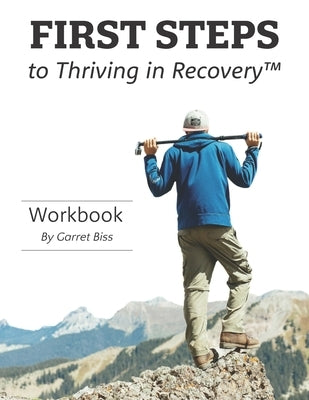 First Steps to Thriving in Recovery by Biss, Garret B.