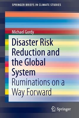 Disaster Risk Reduction and the Global System: Ruminations on a Way Forward by Gordy, Michael