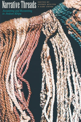 Narrative Threads: Accounting and Recounting in Andean Khipu by Quilter, Jeffrey