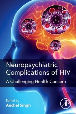 Neuropsychiatric Complications of HIV: A Challenging Health Concern by Singh, Anchal