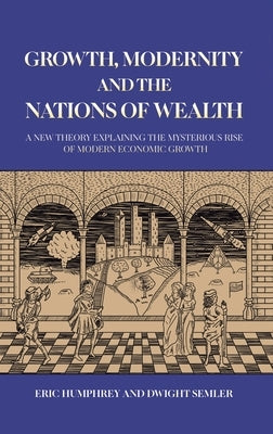 Growth, Modernity and the Nations of Wealth by Humphrey, Eric