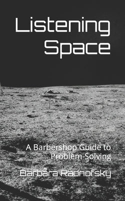 Listening Space: A Barbershop Guide to Problem-Solving by Radnofsky, Barbara