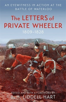 The Letters of Private Wheeler: An Eyewitness in Action at the Battle of Waterloo by Liddell Hart, B. H.
