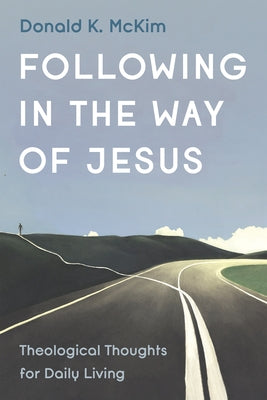 Following in the Way of Jesus: Theological Thoughts for Daily Living by McKim, Donald K.