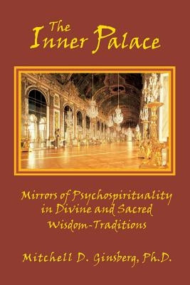 The Inner Palace: Mirrors of Psychospirituality in Divine and Sacred Wisdom-Traditions by Ginsberg, Mitchell D.