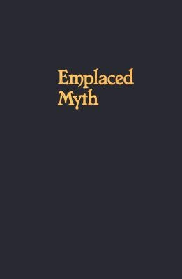 Emplaced Myth: Space, Narrative, and Knowledge in Aboriginal Australia and Papua New Guinea by Rumsey, Alan