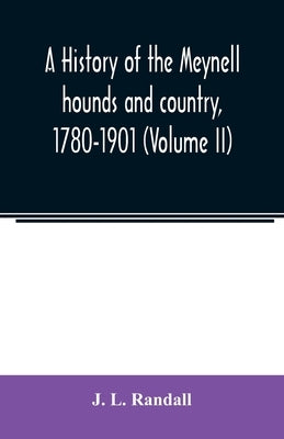 A history of the Meynell hounds and country, 1780-1901 (Volume II) by L. Randall, J.