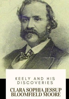 Keely and His Discoveries by Moore, Clara Sophia Jessup Bloomfield