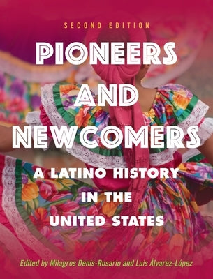 Pioneers and Newcomers: A Latino History in the United States by Denis-Rosario, Milagros