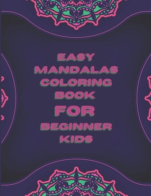 Easy Mandalas Coloring Book For Beginner Kids: 49 Unique Design Flower Mandalas, Beautiful Design Books For Kid And Adult Girls by Kaiyum, Abdul