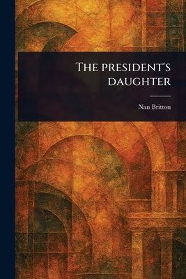 The President's Daughter by Britton, Nan