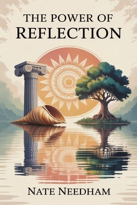 The Power of Reflection: Ancient Wisdom Meets Modern Science to Relieve Stress, Strengthen Relationships, and Inspire the Future by Needham, Nate