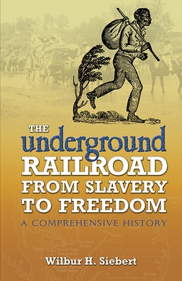The Underground Railroad from Slavery to Freedom: A Comprehensive History by Siebert, Wilbur H.