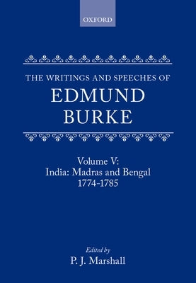 The Writings and Speeches of Edmund Burke: Volume V: India: Madras and Bengal 1774-1785 by Burke, Edmund