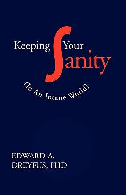 Keeping Your Sanity: Practical Essays for Your Psychological Well-Being by Dreyfus, Edward a.