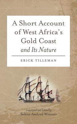 A Short Account of West Africa's Gold Coast and Its Nature by Tilleman, Erick