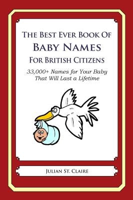 The Best Ever Book of Baby Names for British Citizens: 33,000+ Names for Your Baby That Will Last a Lifetime by St Claire, Julian