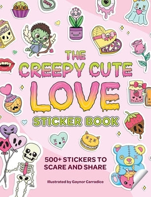 The Creepy Cute Love Sticker Book: 500+ Stickers to Scare and Share by Carradice, Gaynor
