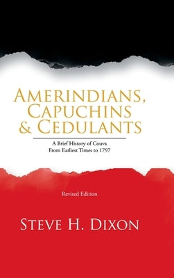 Amerindians, Capuchins & Cedulants: A Brief History of Couva from Earliest Times to 1797 by Dixon, Steve H.