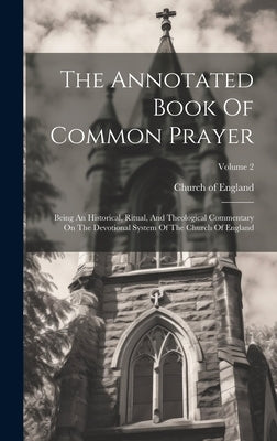 The Annotated Book Of Common Prayer: Being An Historical, Ritual, And Theological Commentary On The Devotional System Of The Church Of England; Volume by England, Church Of