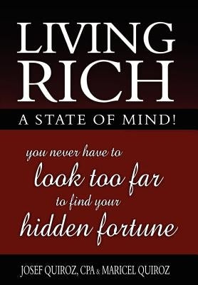 Living Rich: A State of Mind! by Quiroz Cpa, Josef