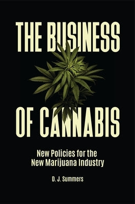 The Business of Cannabis: New Policies for the New Marijuana Industry by Summers, D. J.