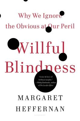Willful Blindness: Why We Ignore the Obvious at Our Peril by Heffernan, Margaret