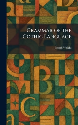 Grammar of the Gothic Language by Wright, Joseph
