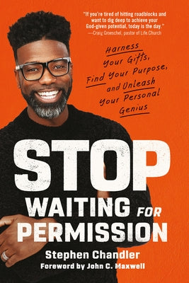 Stop Waiting for Permission: Harness Your Gifts, Find Your Purpose, and Unleash Your Personal Genius by Chandler, Stephen