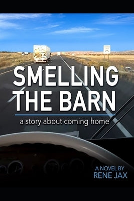Smelling the barn: A novel about coming home by Jax, Rene